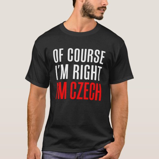 Natuurlijk heb ik gelijk als ik Tsjechisch ben T-shirt (Voorkant)