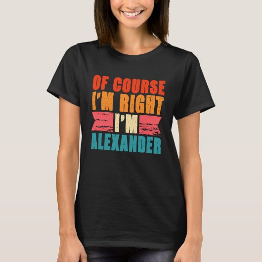 Natuurlijk heb ik gelijk dat ik Alexander ben T-shirt (Voorkant)