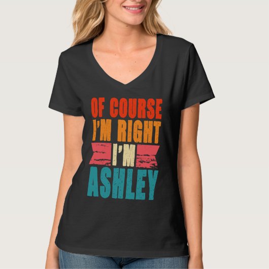 Natuurlijk heb ik gelijk dat ik Ashley ben T-shirt (Voorkant)