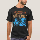 Natuurlijk heb ik gelijk dat ik biochemicus ben t-shirt (Voorkant)