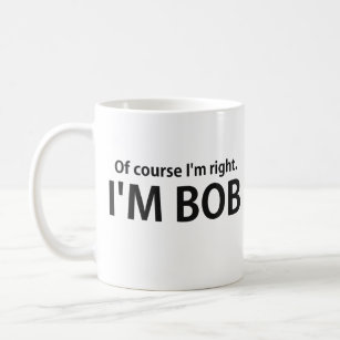 Natuurlijk heb ik gelijk dat ik BOB ben Koffiemok