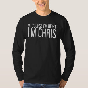 Natuurlijk heb ik gelijk dat ik Chris Funny Idea b T-shirt