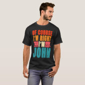 Natuurlijk heb ik gelijk dat ik John ben T-shirt (Voorkant volledig)