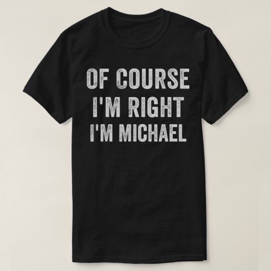 Natuurlijk heb ik gelijk dat ik Michael ben T-shirt (Design voorkant)