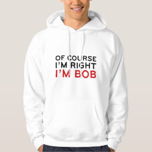 Natuurlijk heb ik gelijk. Ik ben Bob. Hoodie