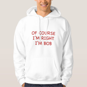 Natuurlijk heb ik gelijk. Ik ben Bob. Hoodie