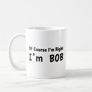 Natuurlijk heb ik gelijk. Ik ben Bob. KoffieMok