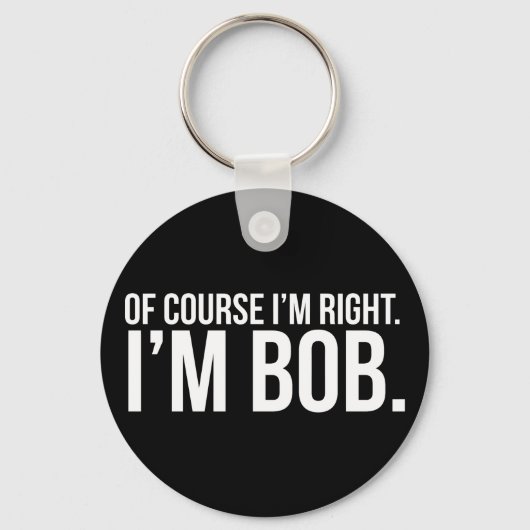 Natuurlijk heb ik gelijk. Ik ben BOB. Sleutelhanger (Voorkant)