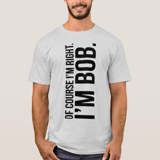 Natuurlijk heb ik gelijk. Ik ben BOB. T-shirt (Voorkant)