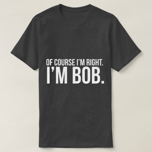 Natuurlijk heb ik gelijk. Ik ben BOB. T-shirt (Design voorkant)