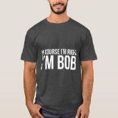 Natuurlijk heb ik gelijk. Ik ben BOB. T-shirt (Voorkant)