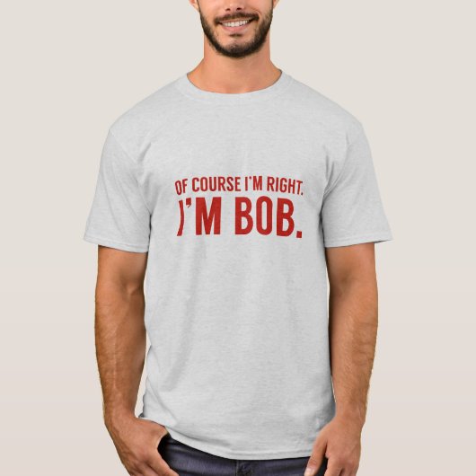 Natuurlijk heb ik gelijk. Ik ben Bob. T-shirt (Voorkant)