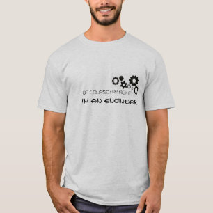 Natuurlijk heb ik gelijk, ik ben een ingenieur T-s T-shirt