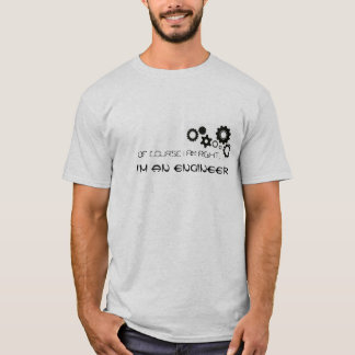 Natuurlijk heb ik gelijk, ik ben een ingenieur T-s T-shirt