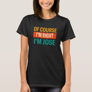 Natuurlijk heb ik gelijk, ik ben Jose Naam Humor T-shirt