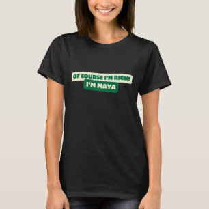 Natuurlijk heb ik gelijk, ik ben Maya - grappig ge T-shirt