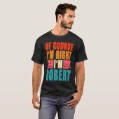 Natuurlijk heb ik gelijk, ik ben Robert T-shirt (Voorkant volledig)