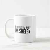 Natuurlijk heb ik gelijk, ik ben Shelby Naam Grapp Koffiemok (Links)
