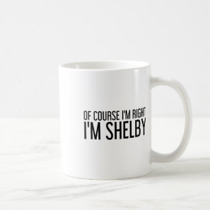 Natuurlijk heb ik gelijk, ik ben Shelby Naam Grapp Koffiemok