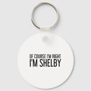 Natuurlijk heb ik gelijk, ik ben Shelby Naam Grapp Sleutelhanger