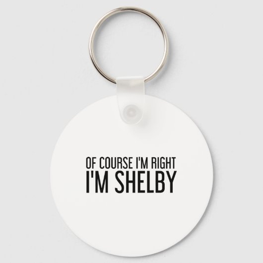 Natuurlijk heb ik gelijk, ik ben Shelby Naam Grapp Sleutelhanger (Voorkant)