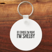 Natuurlijk heb ik gelijk, ik ben Shelby Naam Grapp Sleutelhanger (Voorkant)