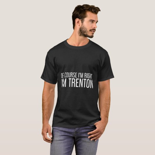 Natuurlijk heb ik gelijk, ik ben Trenton Grappig g T-shirt (Voorkant volledig)