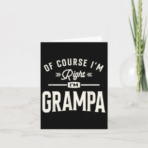 Natuurlijk heb ik gelijk in Grampa Funny Opa Kaart