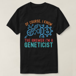 natuurlijk ken ik het antwoord, ik ben een genetic t-shirt