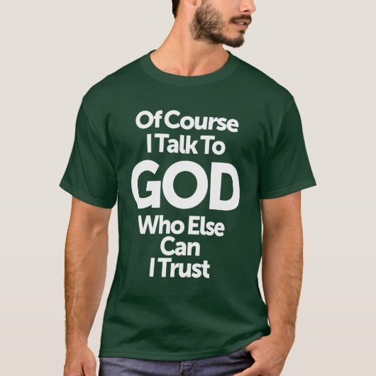 Natuurlijk praat ik met God wie ik kan vertrouwen T-shirt (Voorkant)