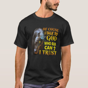 Natuurlijk praat ik met God, wie kan ik nog meer P T-shirt