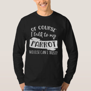 Natuurlijk praat ik met mijn papegaai wie kan ik a t-shirt