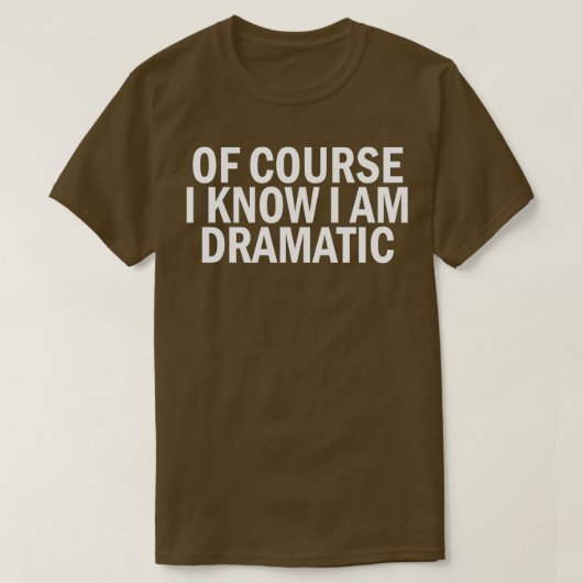 Natuurlijk weet ik dat ik dramatisch ben t-shirt (Design voorkant)