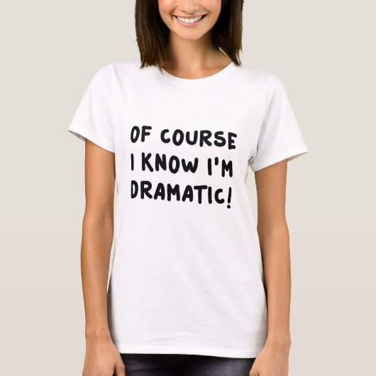 Natuurlijk weet ik dat ik dramatisch ben t-shirt (Voorkant)