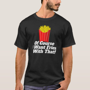 Natuurlijk wil ik frietjes daarbij t-shirt