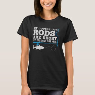 Natuurlijk zijn onze hengels kort Grappige ijsvisg T-shirt