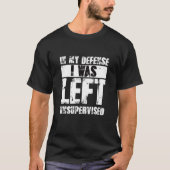 Naughty Jokes Sarcasm In My Defense I Was Left Uns T-shirt (Voorkant)