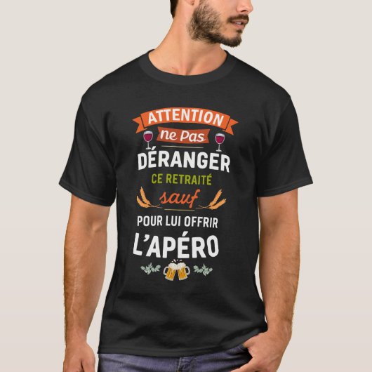 Ne Pas Déranger Ce Retraité Sauf Pour L'Apéro  T-shirt (Voorkant)