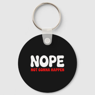 Nee, gaat niet gebeuren Grappige quote Sarcastisch Sleutelhanger