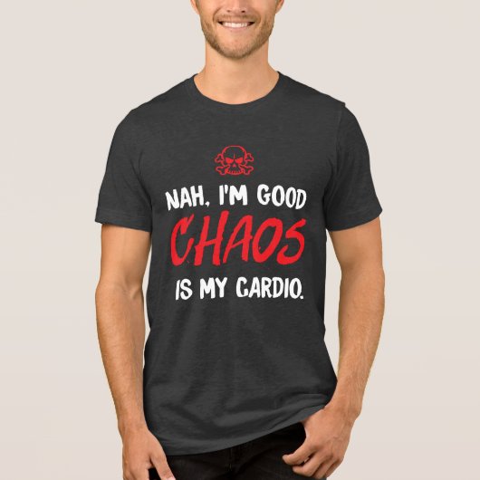 Nee, ik ben goed - Chaos is mijn cardio grappig Tri-Blend Shirt (Voorkant)
