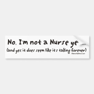 Nee, ik ben nog geen verpleegster bumpersticker