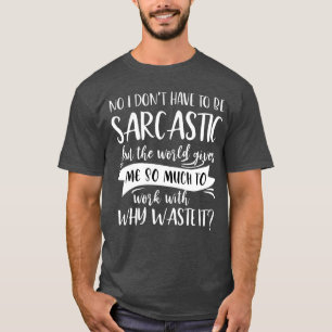 Nee, ik hoef niet sarcastisch te zijn, maar de wer t-shirt