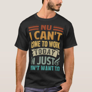 Nee, ik kan vandaag niet komen werken, ik wil gewo t-shirt