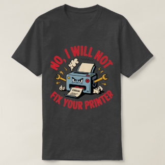 Nee, ik repareer je printer niet t-shirt