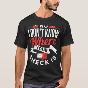 Nee, ik weet niet waar je cheque is. t-shirt