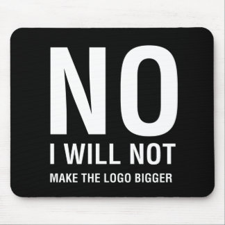 NEE Ik zal de Logo niet groter maken Muismat