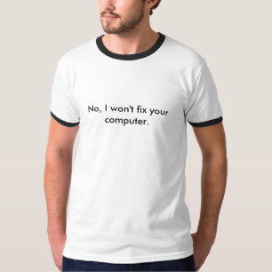 Nee, ik zal je computer niet repareren. t-shirt