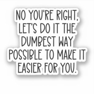 Nee, je hebt gelijk, laten we het zo dom mogelijk  sticker