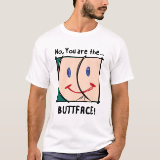 Nee, jij bent de BUTTFACE. shirts