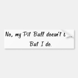 Nee, mijn Pit Bull is geen Bumpersticker. Bumpersticker